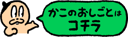 カコのお仕事はコチラ